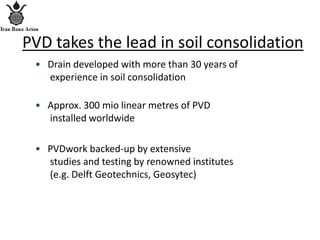 PVD takes the lead in soil consolidation
• Drain developed with more than 30 years of
experience in soil consolidation
• A...