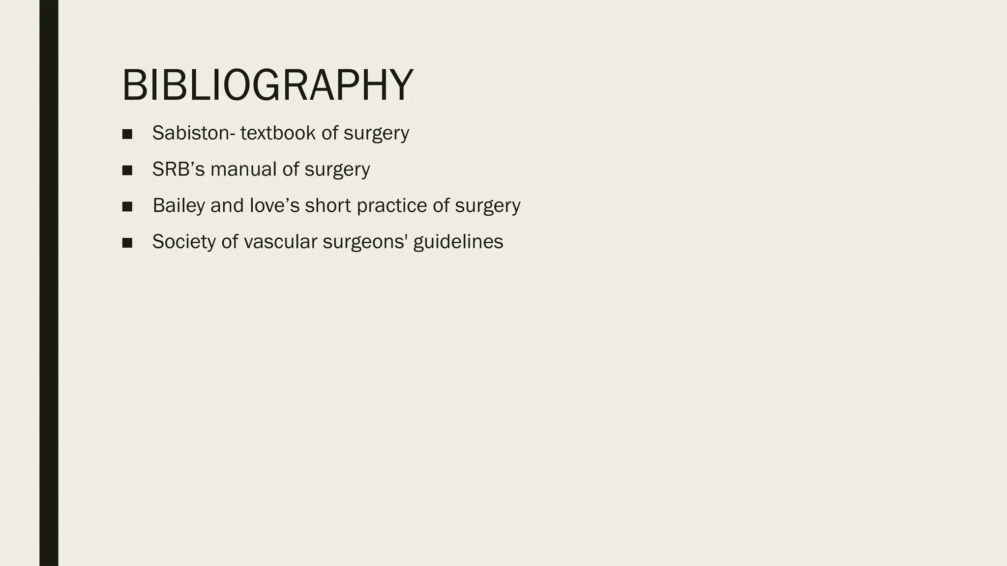 BIBLIOGRAPHY
■ Sabiston- textbook of surgery
■ SRB’s manual of surgery
■ Bailey and love’s short practice of surgery
■ Society of vascular surgeons' guidelines
 