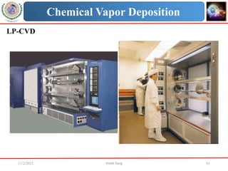 11/2/2023 Vivek Garg 61
Chemical Vapor Deposition
LP-CVD
 
