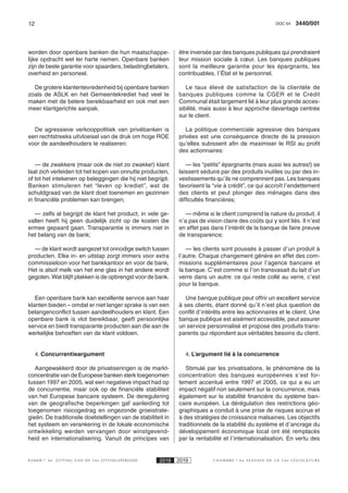 12 3440/001DOC 54
K AMER 6e ZITTING VAN DE 54e ZITTINGSPERIODE 2018 2019 C H A M B R E 6 e S E S S I O N D E L A 5 4 e L É G I S L A T U R E
worden door openbare banken die hun maatschappe-
lijke opdracht wel ter harte nemen. Openbare banken
zijn de beste garantie voor spaarders, belastingbetalers,
overheid en personeel.
De grotere klantentevredenheid bij openbare banken
zoals de ASLK en het Gemeentekrediet had veel te
maken met de betere bereikbaarheid en ook met een
meer klantgerichte aanpak.
De agressieve verkooppolitiek van privébanken is
een rechtstreeks uitvloeisel van de druk om hoge ROE
voor de aandeelhouders te realiseren:
— de zwakkere (maar ook de niet zo zwakke!) klant
laat zich verleiden tot het kopen van onnutte producten,
of tot het intekenen op beleggingen die hij niet begrijpt.
Banken stimuleren het “leven op krediet”, wat de
schuldgraad van de klant doet toenemen en gezinnen
in financiële problemen kan brengen;
— zelfs al begrijpt de klant het product, in vele ge-
vallen heeft hij geen duidelijk zicht op de kosten die
ermee gepaard gaan. Transparantie is immers niet in
het belang van de bank;
— de klant wordt aangezet tot onnodige switch tussen
producten. Elke in- en uitstap zorgt immers voor extra
commissieloon voor het bankkantoor en voor de bank.
Het is alsof melk van het ene glas in het andere wordt
gegoten. Wat blijft plakken is de opbrengst voor de bank.
Een openbare bank kan excellente service aan haar
klanten bieden – omdat er niet langer sprake is van een
belangenconflict tussen aandeelhouders en klant. Een
openbare bank is vlot bereikbaar, geeft persoonlijke
service en biedt transparante producten aan die aan de
werkelijke behoeften van de klant voldoen.
4. Concurrentieargument
Aangewakkerd door de privatiseringen is de markt-
concentratie van de Europese banken sterk toegenomen
tussen 1997 en 2005, wat een negatieve impact had op
de concurrentie, maar ook op de financiële stabiliteit
van het Europese bancaire systeem. De deregulering
van de geografische beperkingen gaf aanleiding tot
toegenomen risicogedrag en ongezonde groeistrate-
gieën. De traditionele doelstellingen van de stabiliteit in
het systeem en verankering in de lokale economische
ontwikkeling werden vervangen door winstgevend-
heid en internationalisering. Vanuit de principes van
être inversée par des banques publiques qui prendraient
leur mission sociale à cœur. Les banques publiques
sont la meilleure garantie pour les épargnants, les
contribuables, l’État et le personnel.
Le taux élevé de satisfaction de la clientèle de
banques publiques comme la CGER et le Crédit
Communal était largement lié à leur plus grande acces-
sibilité, mais aussi à leur approche davantage centrée
sur le client.
La politique commerciale agressive des banques
privées est une conséquence directe de la pression
qu’elles subissent afin de maximiser le RSI au profit
des actionnaires:
— les “petits” épargnants (mais aussi les autres!) se
laissent séduire par des produits inutiles ou par des in-
vestissements qu’ils ne comprennent pas. Les banques
favorisent la “vie à crédit”, ce qui accroît l’endettement
des clients et peut plonger des ménages dans des
difficultés financières;
— même si le client comprend la nature du produit, il
n’a pas de vision claire des coûts qui y sont liés. Il n’est
en effet pas dans l’intérêt de la banque de faire preuve
de transparence;
— les clients sont poussés à passer d’un produit à
l’autre. Chaque changement génère en effet des com-
missions supplémentaires pour l’agence bancaire et
la banque. C’est comme si l’on transvasait du lait d’un
verre dans un autre: ce qui reste collé au verre, c’est
pour la banque.
Une banque publique peut offrir un excellent service
à ses clients, étant donné qu’il n’est plus question de
conflit d’intérêts entre les actionnaires et le client. Une
banque publique est aisément accessible, peut assurer
un service personnalisé et propose des produits trans-
parents qui répondent aux véritables besoins du client.
4. L’argument lié à la concurrence
Stimulé par les privatisations, le phénomène de la
concentration des banques européennes s’est for-
tement accentué entre 1997 et 2005, ce qui a eu un
impact négatif non seulement sur la concurrence, mais
également sur la stabilité financière du système ban-
caire européen. La dérégulation des restrictions géo-
graphiques a conduit à une prise de risques accrue et
à des stratégies de croissance malsaines. Les objectifs
traditionnels de la stabilité du système et d’ancrage du
développement économique local ont été remplacés
par la rentabilité et l’internationalisation. En vertu des
 