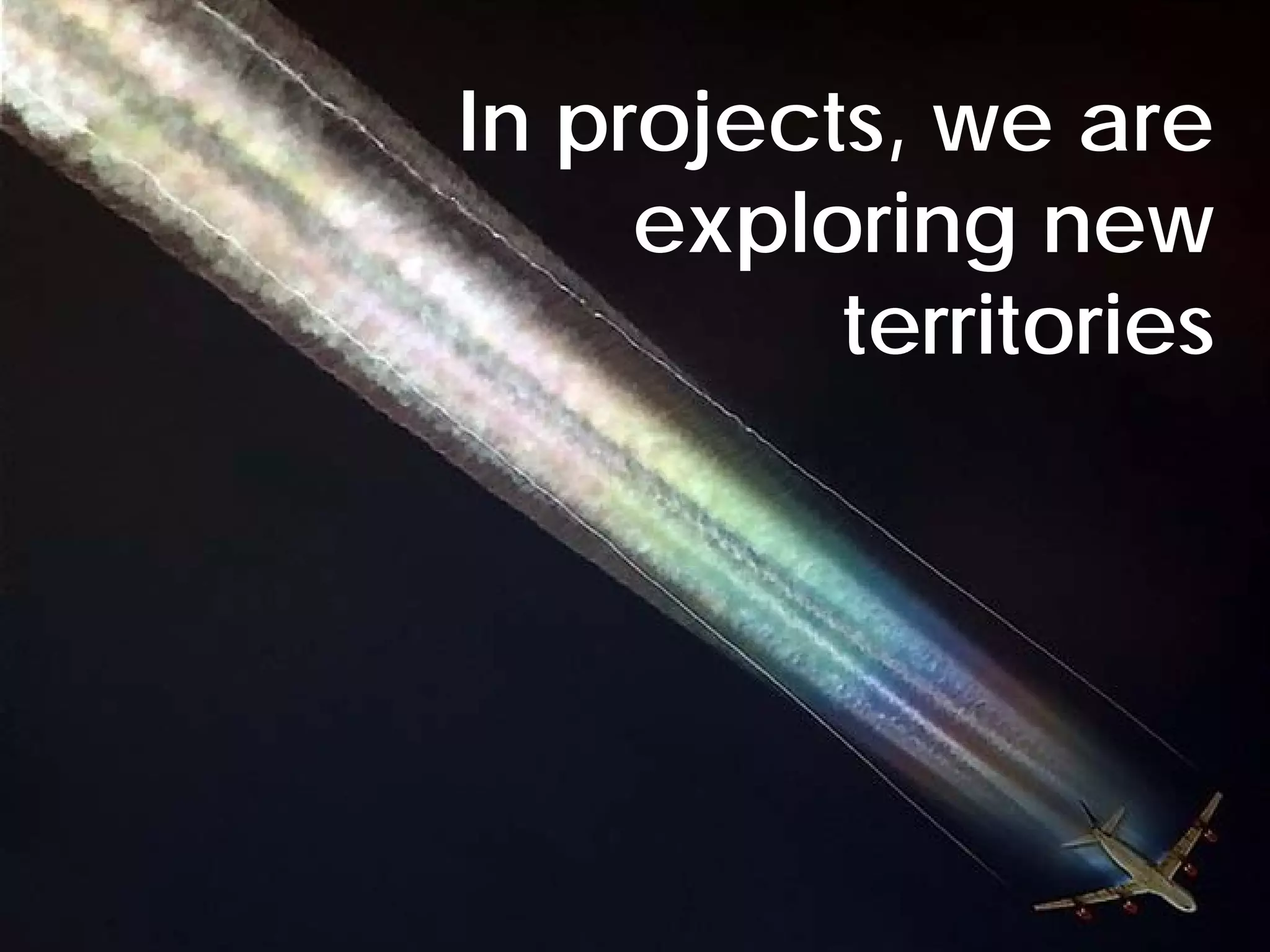 In projects, we are
                              exploring new
                                   territories




© Project Value Delivery, 2012
www.ProjectValueDelivery.com                34
 