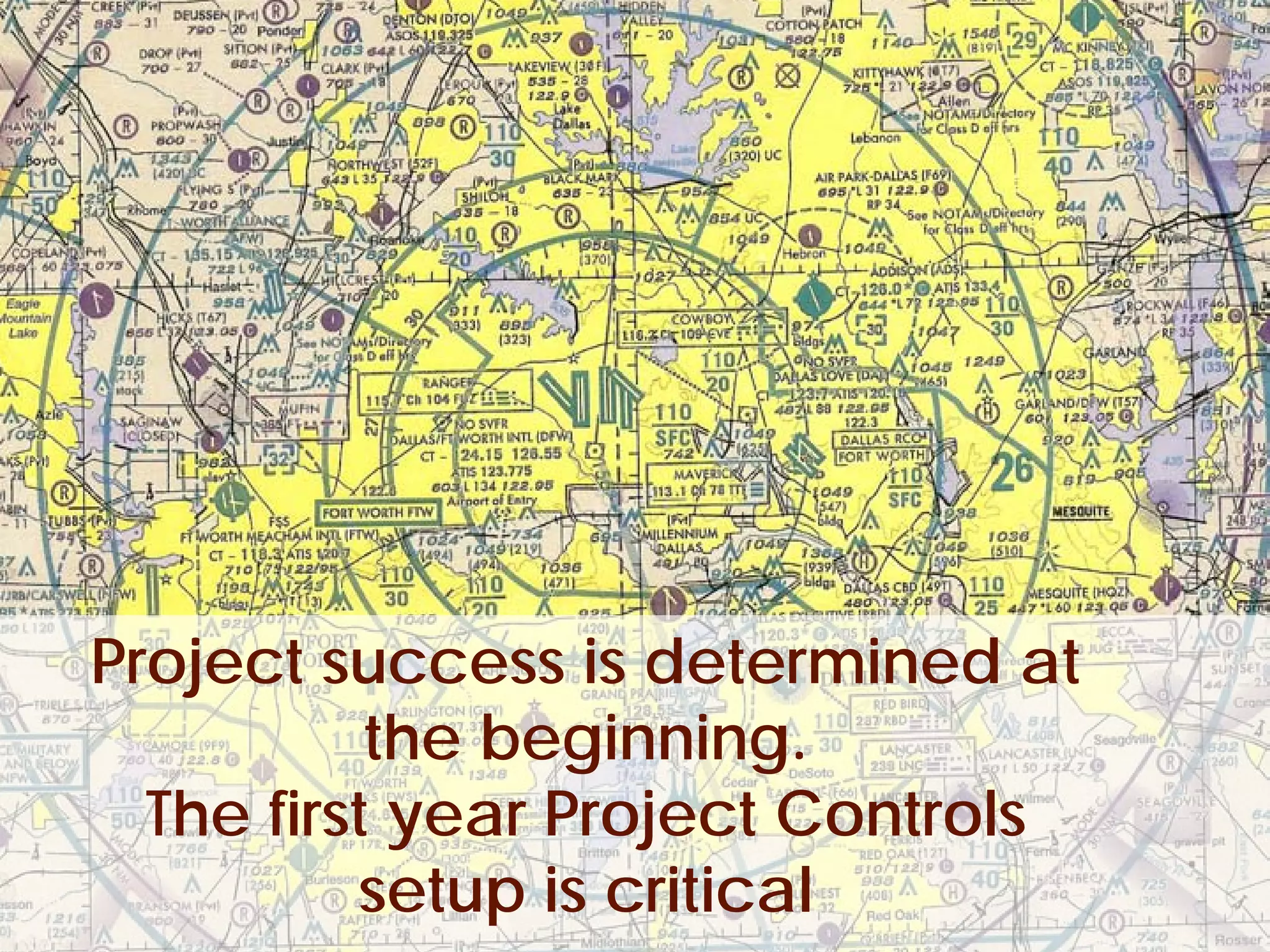 Project success is determined at
            the beginning.
   The first year Project Controls
           setup is critical
© Project Value Delivery, 2012
www.ProjectValueDelivery.com         45
 