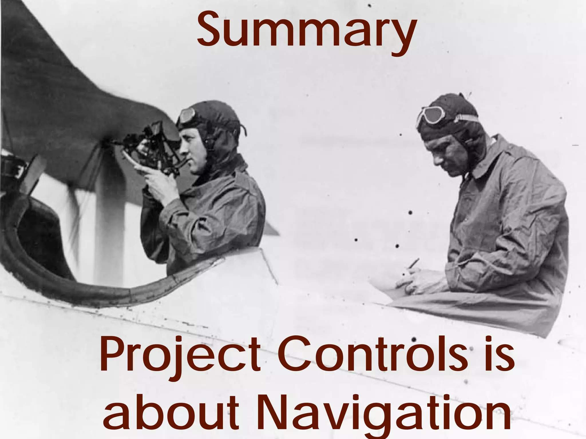 Summary




         Project Controls is
         about Navigation
© Project Value Delivery, 2012
www.ProjectValueDelivery.com     52
 