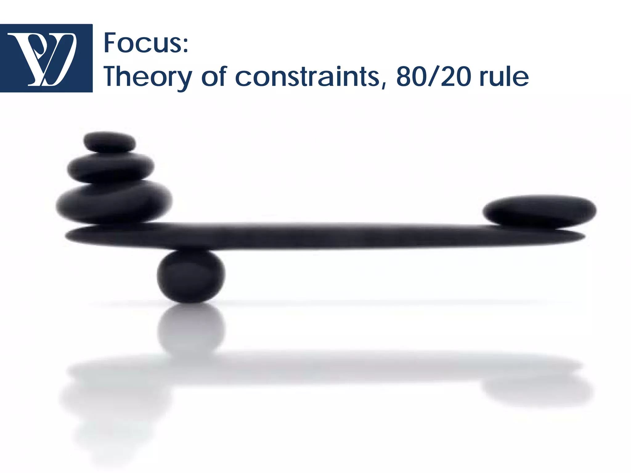 Focus:
        Theory of constraints, 80/20 rule




© Project Value Delivery, 2012
www.ProjectValueDelivery.com                75
 