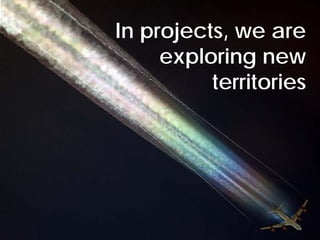 In projects, we are
                              exploring new
                                   territories




© Project Value Delivery, 2012
www.ProjectValueDelivery.com                34
 