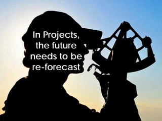 In Projects,
           the future
          needs to be
          re-forecast




© Project Value Delivery, 2012
www.ProjectValueDelivery.com     41
 