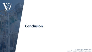 © Project Value Delivery - 2020
w w w . P r o j e c t V a l u e D e l i v e r y . c o m
Conclusion
 