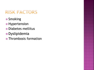  Smoking
 Hypertension
 Diabetes mellitus
 Dyslipidemia
 Thrombosis formation
 