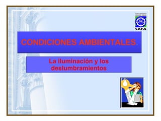 La iluminación y los deslumbramientos CONDICIONES AMBIENTALES . 