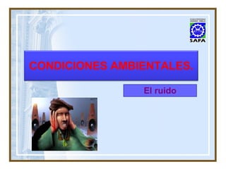 El ruido CONDICIONES AMBIENTALES. 