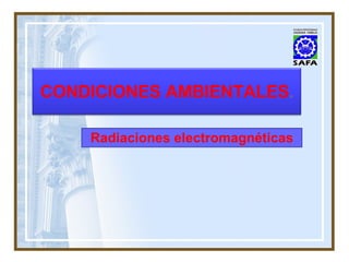 Radiaciones electromagnéticas CONDICIONES AMBIENTALES . 