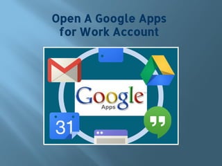 Open A Google Apps
for Work Account
 