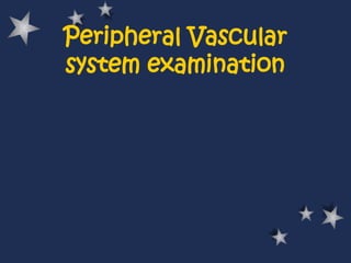 Peripheral Vascular
system examination
 