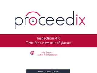 www.proceedix.com
Date: 02-Jun-17
Author: Peter Verstraeten
Inspections 4.0
Time for a new pair of glasses
 