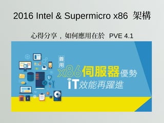 2016 Intel & Supermicro x86 架構
心得分享 , 如何應用在於 PVE 4.1
 
