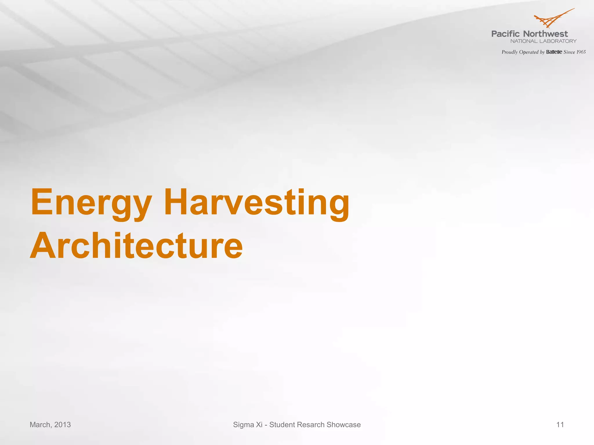 Energy Harvesting
Architecture



March, 2013   Sigma Xi - Student Resarch Showcase   11
 