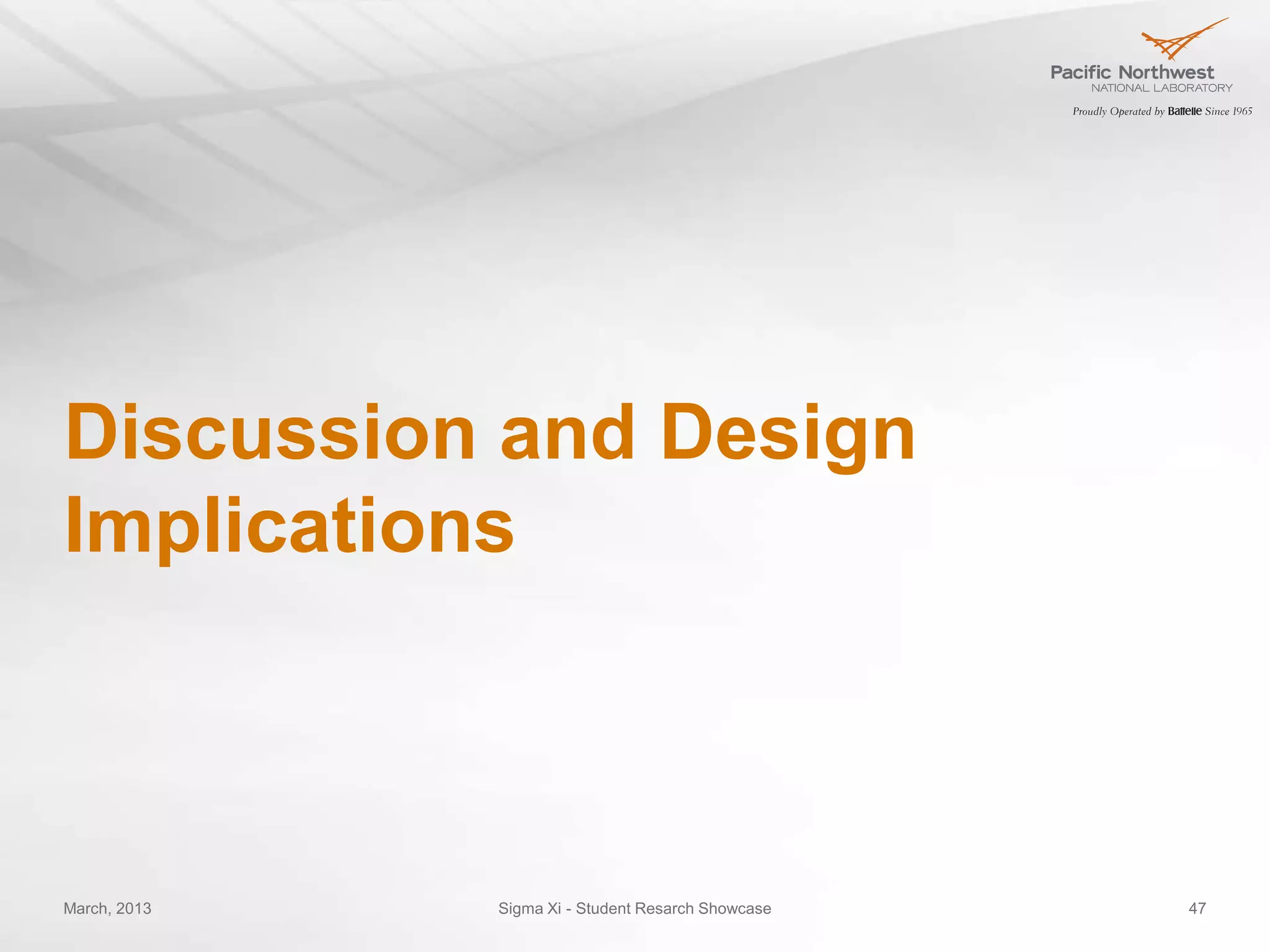 Discussion and Design
Implications



March, 2013   Sigma Xi - Student Resarch Showcase   47
 