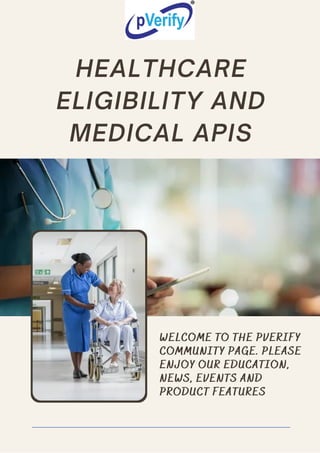 HEALTHCARE
ELIGIBILITY AND
MEDICAL APIS
WELCOME TO THE PVERIFY
COMMUNITY PAGE. PLEASE
ENJOY OUR EDUCATION,
NEWS, EVENTS AND
PRODUCT FEATURES
 