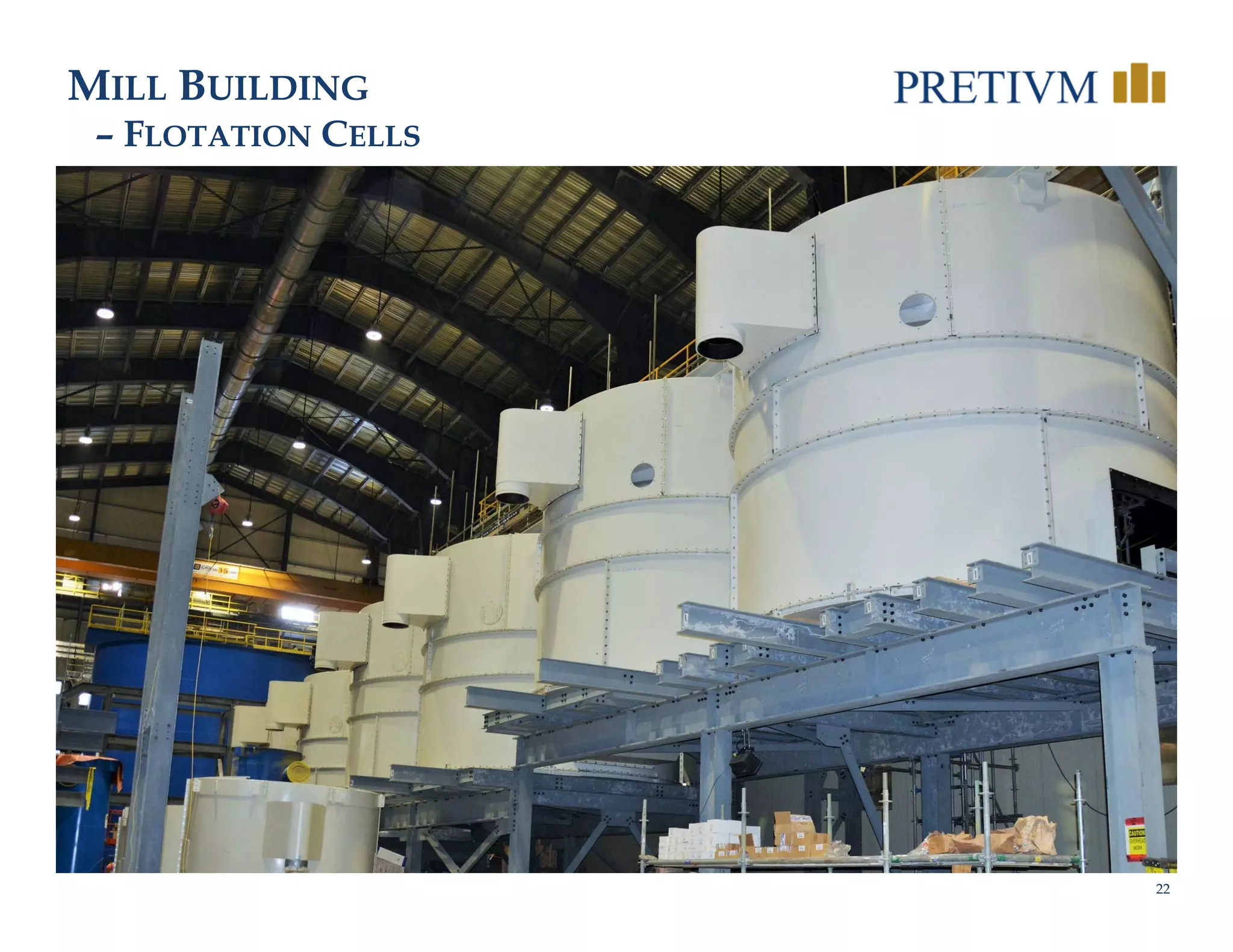 22
Process and fire water tanks
MILL BUILDING
– FLOTATION CELLS
 