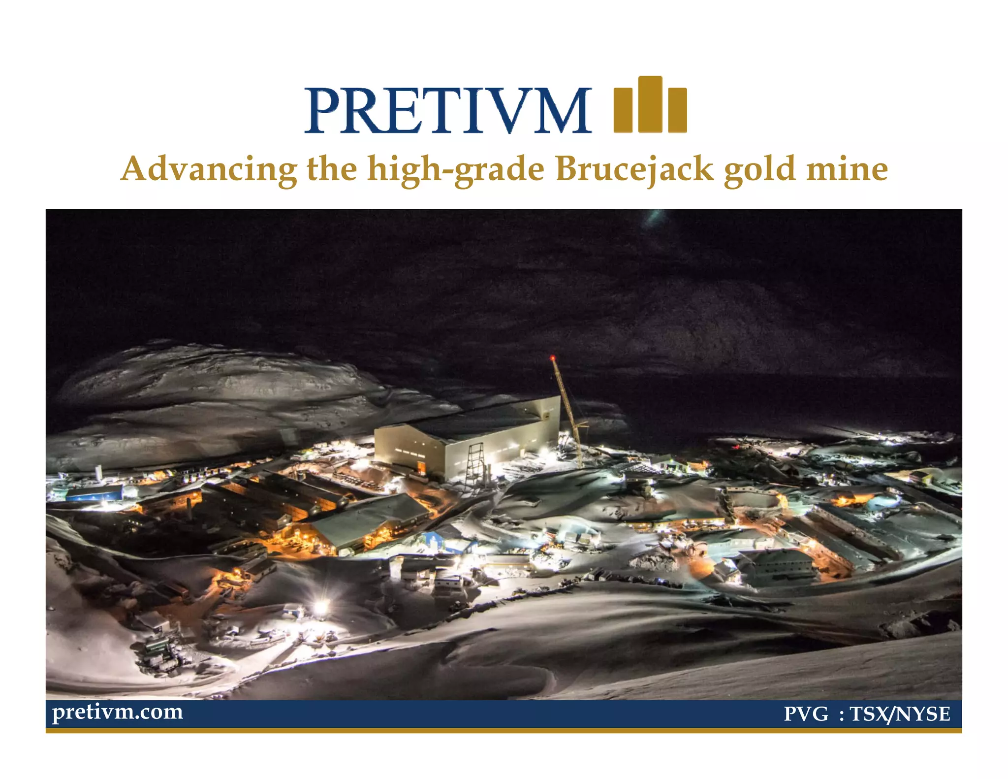 29
Advancing the high-grade Brucejack gold mine
PVG : TSX/NYSEpretivm.com
 