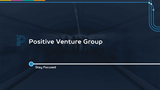 Positive Venture Group
Stay Focused
 