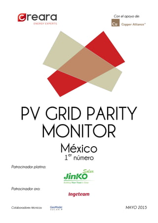 Con el apoyo de:
PV GRID PARITY
MONITOR
México
1er
número
Patrocinador platino:
Patrocinador oro:
Colaboradores técnicos: MAYO 2015
 