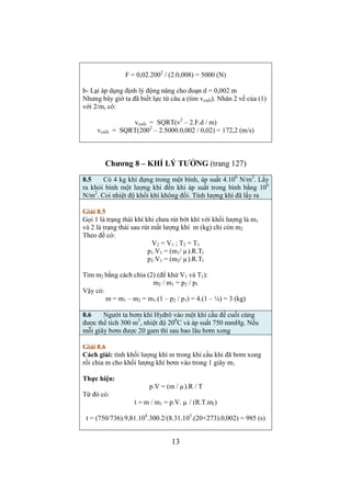 11 
Thay I = m2.R2/2, có: 
a = m1. g(sinα – k.cosα) / (m1 + m2 /2) 
a = 1.9,8.(sin300 – 0,1.cos300) / (1 + 3/2) = 1,62 
Tính T theo (4) 
T = m2.a / 2 = 3.1,62 /2 = 2,43 (N) 
Câu a: Viết lại công thức cho k = 0 (bỏ lực ma sát đi), rồi thay số: 
a = m1.g.sinα / (m1 + m2 /2) = 1,96 (m/s2) 
T = m2.a / 2 = 2,94 (N) 
3.10 Một thanh mảnh có chiều dài l = 1 m, khối lượng m1 = 4,97 
kg có thể quay tự do quanh một trục nằm ngang đi qua một đầu 
thanh (như hình vẽ). Một viên đạn có khối lượng m2 = 10 gam 
đang bay theo phương ngang với vận tốc 200 m/s thì xuyên vào 
đầu dưới của thanh và mắc ở đó. 
a- Tìm công thức tính vận tốc góc quay ω của thanh ngay sau khi 
viên đạn mắc vào thanh. 
b- Tính vận tốc đó. 
Giải 3.10 
Áp dụng định luật bảo toàn mô men động lượng cho 
hệ thanh + đạn. 
Tổng mô men động lượng cuả hệ ngay sau va chạm đạn với thanh 
bằng tổng mô men động lượng ngay trước va chạm. 
L’ = L1 + L2 (1) 
Trước va chạm thanh đứng yên  Nó có: 
L1 = I1.ω1 = I1.0 = 0 (2) 
Còn đạn (coi là chất điểm) có mô men động lượng là L2 
Độ lớn của nó là: 
L2 = m2.v.l 
Sau va chạm đạn và thanh trở thành 1 vật có mô men quán tính là 
I = I1 + I2 = I1 + m2.l2 (3) 
Trục đang xét cách trục qua khối tâm (điểm giữa) của thanh đoạn 
l/2. Áp dụng định lý Stene-Huyghen: 
I = m1.l /12 + m1.(l/2)2 = m1.l2 /3 (4) 
Từ (1), (2), (3) có về độ lớn: 
L’ = L2  (I1 + m2.l2).ω = mv.l 
 ω = m2v.l / ( I1 + m2.l2) (5) 
Thay (4) vào (5) có: 
 