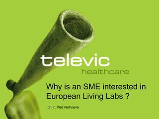 Why is an SME interested in European Living Labs ? dr. ir. Piet Verhoeve 