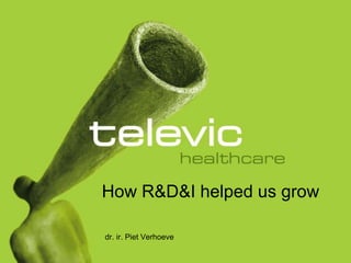 How R&D&I helpedusgrow dr. ir. Piet Verhoeve 