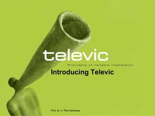 Introducing TelevicProf. dr. Ir. Piet Verhoeve			 