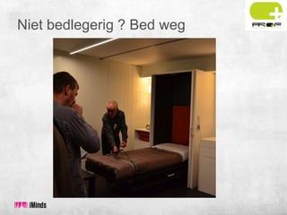 Niet bedlegerig ? Bed weg

 