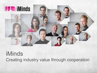 iMinds
Creating industry value through cooperation
1

 