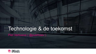 Technologie & de toekomst
Piet Verhoeve ( @pverhoev )
 