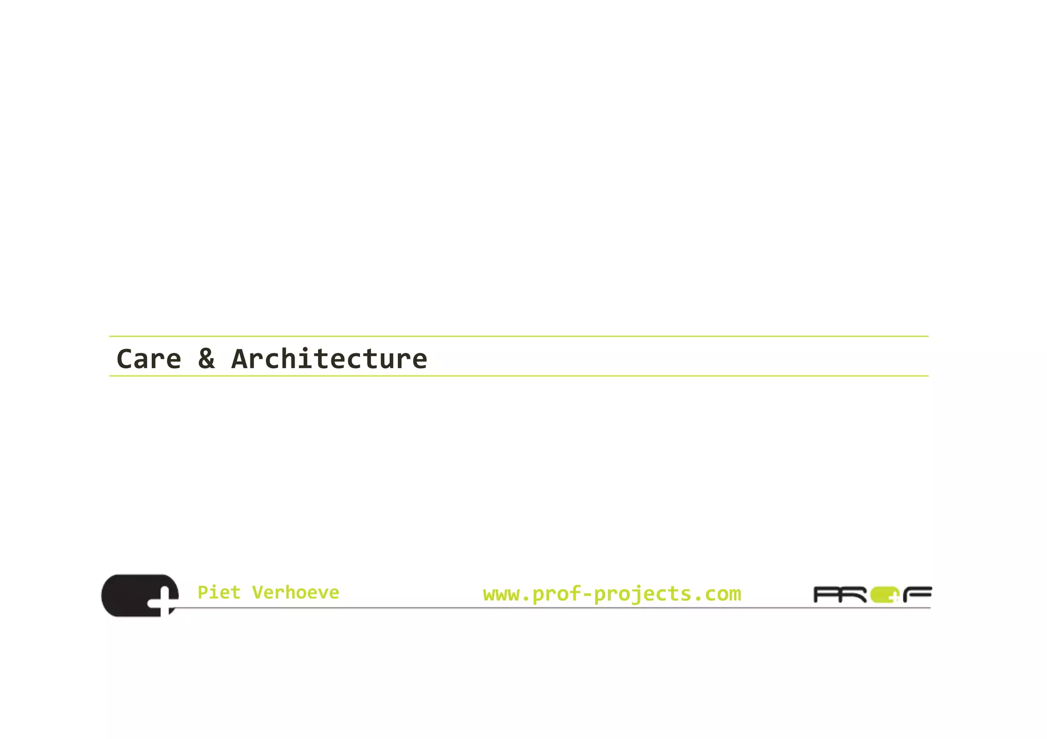 Piet	
  Verhoeve	
   www.prof-­‐projects.com
Care	
  &	
  Architecture	
  	
  
 