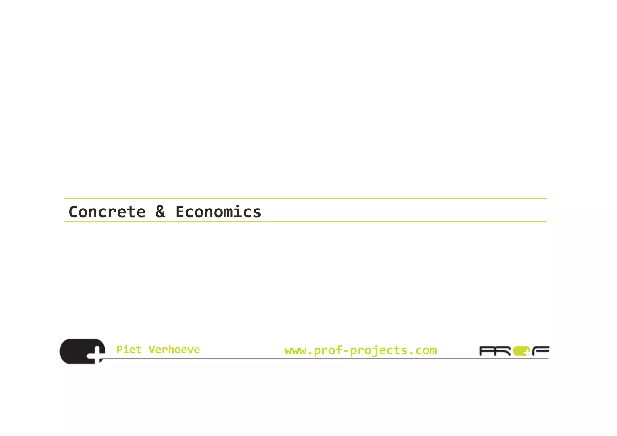 Piet	
  Verhoeve	
   www.prof-­‐projects.com
Concrete	
  &	
  Economics	
  
 