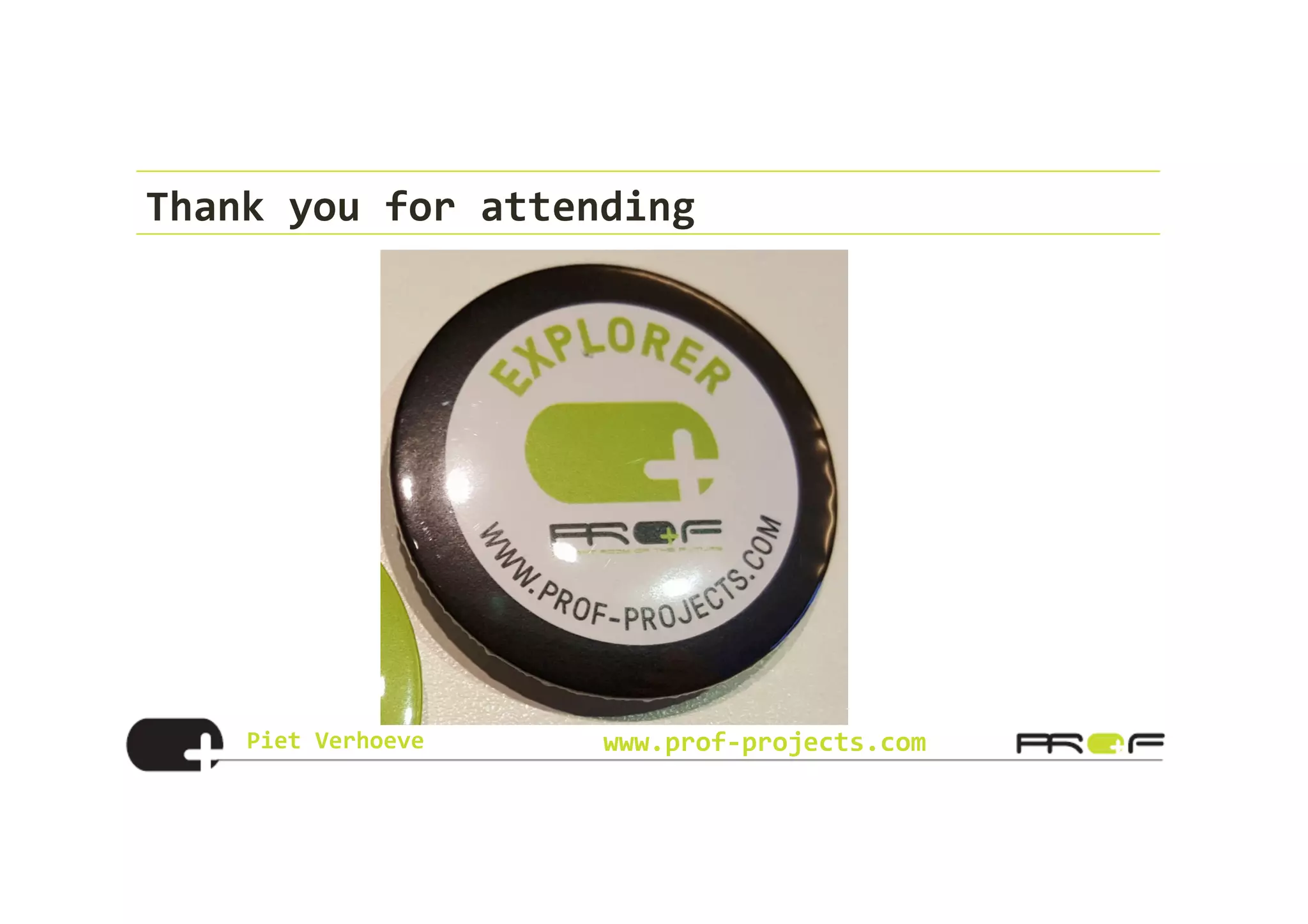 Piet	
  Verhoeve	
   www.prof-­‐projects.com
Thank	
  you	
  for	
  attending	
  
 