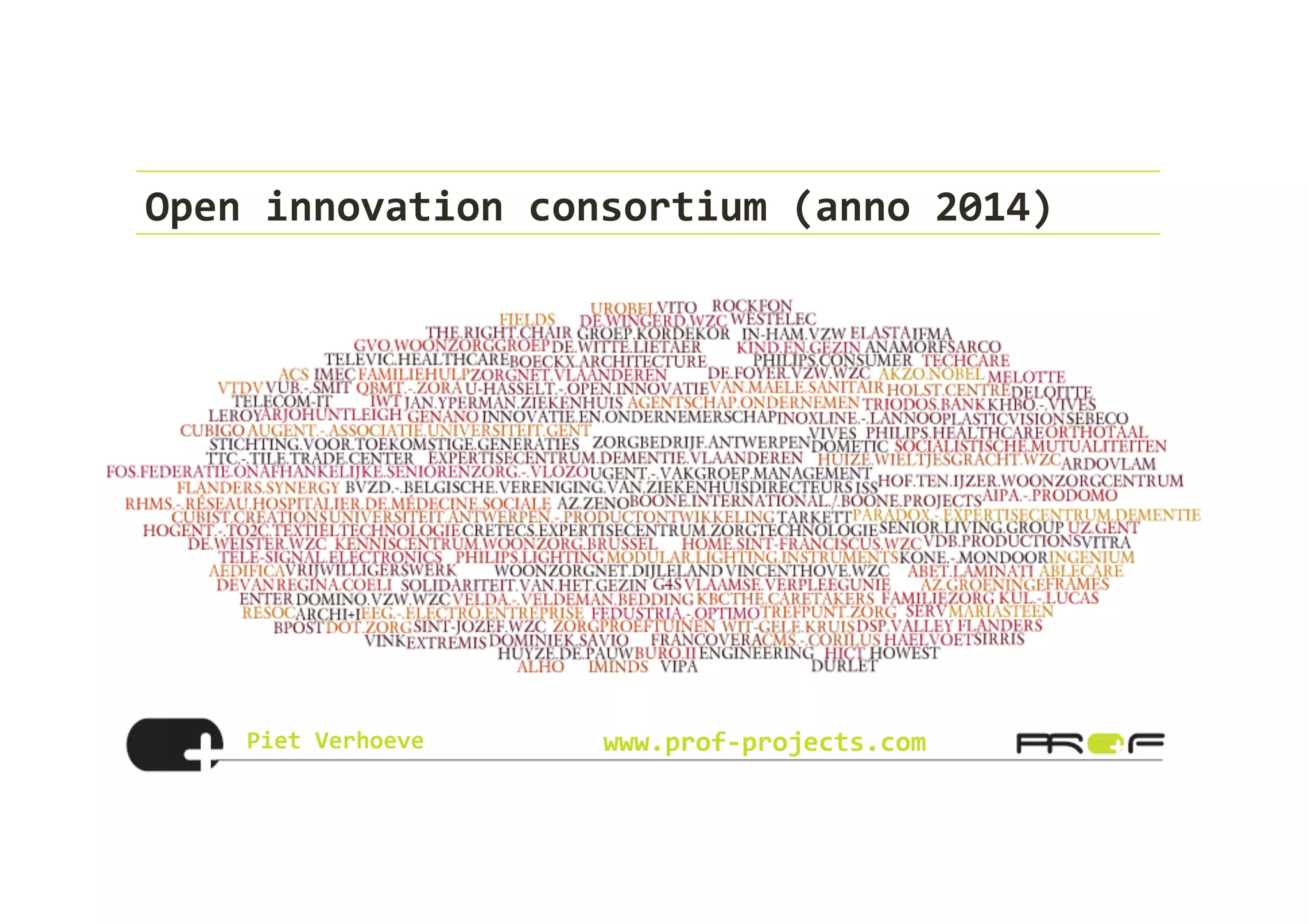 Piet	
  Verhoeve	
   www.prof-­‐projects.com
Open	
  innovation	
  consortium	
  (anno	
  2014)	
  
 