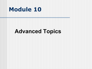 Module 10
Advanced Topics
 