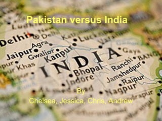 Pakistan versus India  By Chelsea, Jessica, Chris, Andrew  