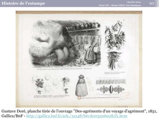 7 janvier 2015
Histoire de l’estampe Paris VIII – Master MEEF Arts Plastiques
Gustave Doré, planche tirée de l’ouvrage "Des-agréments d'un voyage d'agrément", 1851,
Gallica/BnF - http://gallica.bnf.fr/ark:/12148/btv1b103206028/f1.item
10
 