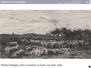 7 janvier 2015
Histoire de l’estampe Paris VIII – Master MEEF Arts Plastiques
26
Charles Daubigny, Parc à moutons, le matin, eau-forte, 1846
 