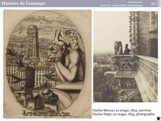 7 janvier 2015
Histoire de l’estampe Paris VIII – Master MEEF Arts Plastiques
30
Charles Meryon, Le stryge, 1853, eau-forte
Charles Nègre, Le stryge, 1853, photographie
 