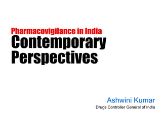 Pharmacovigilance in India Contemporary Perspectives Ashwini Kumar Drugs Controller General of India 