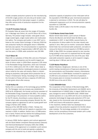 PV Status Report 2009 | 99




installs complete production systems for the manufacturing       production capacity of polysilicon at the initial plant will be
of thin-film single junction a-Si and a-Si/µc-Si tandem solar    the equivalent of 500 MW per year. Commercial production
modules, along with the total project support. In addition,      is planned to commence in 2010. The site will allow for
they offer various kinds of production equipment for the         subsequent expansions up to an annual production capacity
solar industry.                                                  equivalent to 2,000 MW.
                                                                 NorSun holds a 29.5% stake in the thin-film company
7.3.16 PV Crystalox Solar plc                                    Sunfilm AG.
PV Crystalox Solar plc arose from the merger of Crystalox
Ltd. in Wantage near Oxford, UK, and PV Silicon AG in Erfurt,    7.3.19 Wacker Schott Solar GmbH
Germany. The product range includes: solar grade silicon;        Wacker Schott Solar GmbH, a joint venture of Wacker
single crystal ingots, single crystal wafers and multicrystal-   Chemie AG (Munich) and Schott Solar AG (Mainz), was
line wafers. The company went public in June 2007 and is         established in 2007. In April 2008 a second factory for
listed on the London Stock Exchange. In February 2009 the        the production of silicon wafers for the solar industry was
new production facility for solar-grade silicon in Bitterfeld,   opened in Jena. After just six months’ construction, Wacker
Germany was opened. The annual production is expected to         Schott Solar has commenced wafer production, and plans to
reach its full capacity of approximately 1,800 MT within the     ramp-up the factory’s annual capacity to 50 MW by autumn
next two years. In 2008, wafer production was 230 MW.            2008. In May 2009, the company opened its new manufac-
                                                                 turing building in Jena and it is expected that the full capac-
7.3.17 Elkem AS                                                  ity of 275 MW will be reached at the end of the year. Total
Elkem AS is a subsidiary of Orkla ASA, and one of Norway's       solar-wafer production capacity is set to expand in stages,
largest industrial companies and the world's largest pro-        reaching about 1 GW per year by 2012.
ducer of silicon metal. In 2004 Elkem acquired a 23% share
in the Renewable Energy Corporation, which was increased         7.3.20 Wacker Polysilicon
to 27.5% in 2005 and to 39.73% in 2007. Elkem Solar is           Wacker Polysilicon, Burghausen, Germany is one of the
developing a cost-effective metallurgical process to produce     world’s leading manufacturers of hyper-pure polysilicon for
silicon metal for the solar cell industry. Elkem is industri-    the semiconductor and Photovoltaic industry, chlorosilanes
alising its proprietary solar grade silicon production line at   and fumed silica. In 2008 Wacker increased its capacity to
Fiskaa in Kristiansand, Norway. According to the company,        15,000 tons and produced 11,900 tons of polysilicon.
the first plant at Fiskaa will have a capacity of 6,000 tons     The company plans to increase its production capacity to
of solar grade silicon after ramp-up.                            35,000 tons at the end of 2011.

7.3.18 NorSun AS                                                 7.3.21 OERLIKON Solar
NorSun AS is a subsidiary of the technology group SCATEC         The co-operation of the Institute of Microtechnology (IMT),
AS. The Norwegian start-up company was established in            the University of Neuchâtel (Switzerland) and UNIAXIS, led to
2005 by Dr. Alf Bjorseth, the founder and former president of    the establishment of UNAXIS Solar. In August 2006 the com-
the Renewable Energy Corporation ASA (REC). The company          pany changed its name to OERLIKON Solar. UNAXIS Solar
is specialising in the production of mono-crystalline wafers     started operation on 1 July 2003 with the aim to develop the
for the PV industry. According to a press release by the         production technology for large-scale production of PV mod-
Finnish silicon wafer processing company, Okmetic Oyi, the       ules, based on the micromorph solar cell concept developed
company signed an agreement to sell its crystal growth tech-     at IMT and Unaxis’s KAI production systems.
nology to NorSun [Okm 2006].                                     In the meantime, Oerlikon Solar has developed into a
Ramp-up of the 185 MW facility in Årdal – Norway, has            supplier of turn-key production equipment for thin-film silicon
started in autumn 2008 and full capacity is expected to be       solar modules. The technology available is for amorphous
reached in 2009. In addition, NorSun has a 15 MW produc-         silicon, but the amorphous/micromorph tandem cell is under
tion in Vanta, Finland and has started the building process      development at the first customers.
for a 350 MW plant in Singapore in August 2008.

In January 2008, NorSun signed a joint venture agreement
with the Saudi Arabian companies Swicorp-Joussour (Swicorp)
and Chemical Development Company (CDC) [Nor 2008].
The purpose of the agreement is to establish a joint venture
company with the aim to build and operate a polysilicon
complex in the industrial city of Jubail in Saudi Arabia. The
 