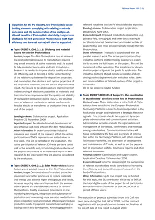 PV Status Report 2009 | 91




equipment for the PV industry, new Photovoltaic-based              relevant industries outside PV should also be exploited.
building elements complying with existing standards                Funding scheme: Collaborative project. Application
and codes and the demonstration of the multiple ad-                Deadline 29 April 2009.
ditional benefits of Photovoltaic electricity. Longer term         Expected impact: Improved productivity parameters (e.g.
strategies for next generation Photovoltaics (both high-           process yield, throughput) and lower costs leading to
efficiency and low-cost routes) will also be supported.            accelerated market development and market uptake of
                                                                   cost-effective and more environmentally friendly thin-film
■	 Topic ENERGY.2009.2.1.1: Efficiency and material                Photovoltaics.
  issues for thin-film Photovoltaics                               Other information: This topic is coordinated with the
  Content/scope: Thin-film Photovoltaics has an inherent           parallel research work. The active participation of key
  low-cost potential because its manufacture requires              industrial partners and technology suppliers is essen-
  only small amounts of active materials and it is suited          tial to achieve the full impact of the project. This will be
  to fully-integrated processing and high throughputs.             considered in the evaluation. The guidelines for demon-
  Research is needed to improve device quality and mod-            stration projects figure in the guide for applicants. The
  ule efficiency, and to develop a better understanding            industrial partners should include a realistic and con-
  of the relationship between the deposition processes             vincing market deployment plan with clear roles, tasks
  and parameters, the electrical and optical properties of         and responsibilities of defined partners if the project is
  the deposited materials, and the device properties that          successful.
  result. Key issues to be addressed are improvement of            Up to two projects may be funded.
  understanding of electronic properties of materials and
  their interfaces, improvement of the quality and stability     ■	 Topic ENERGY.2009.2.1.3 Support to the coordination
  of transparent conductive oxides (TCOs), and develop-            of stakeholders' activities in the field of Photovoltaics
  ment of advanced methods for optical confinement.                Content/scope: Major stakeholders in the field of Photo-
  Results should be transferred to production lines by the         voltaics have established the European Photovoltaic
  end of the project.                                              Technology Platform in order to foster cooperation in the
                                                                   field and to design and implement a Strategic Research
  Funding scheme: Collaborative project. Application               agenda. This process should be supported by appro-
  Deadline 25 November 2008.                                       priate administrative and communication activities.
  Expected impact: Accelerated market development of               Administrative activities include the organisation and
  cost-effective and more efficient thin-film Photovoltaics.       management of workshops, conferences and meetings
  Other information: In order to maximise industrial               among stakeholders. Communication activities will
  relevance and impact of the research effort, the active          focus on facilitating the flow and exchange of informa-
  participation of SMEs represents an added value to               tion within the Technology Platform, with other relevant
  this topic. This will be reflected in the evaluation. The        Technology Platforms, and externally; on development
  active participation of relevant Chinese partners could          and maintenance of IT tools, as well as on the prepara-
  add to the scientific and/or technological excellence of         tion of information leaflets, brochures, reports and other
  the project and/or lead to an increased impact of the            relevant documents.
  research to be undertaken; this will also be considered          Funding Scheme: Coordination and support action.
  by the evaluators.                                               Application Deadline 25 November 2008.
                                                                   Expected Impact: A further deepening of the cooperation
■	 Topic ENERGY.2009.2.1.2: Solar Photovoltaics: Manu-             of relevant stakeholders would contribute to increasing
  facturing and product issues for thin-film Photovoltaics         the efficiency and competitiveness of research in the
  Content/scope: Demonstration of standard production              field of Photovoltaics.
  equipment and better processes to reduce materials               Other Information: Up to one project may be funded.
  and energy use, achieve higher throughputs and yields,           For this topic, the EC contribution will be up to 50% of
  increase recycling rates and improve both the environ-           the total eligible costs of the project for all participants,
  mental profile and the overall economics of thin-film            with a maximum contribution of EUR 500,000 for a
  Photovoltaics. Quality assurance procedures, in-line             period of three years.
  monitoring techniques, integration and automation of
  production and processing steps are also needed to im-       The evaluation of projects submitted under this Call has
  prove production yield and module efficiency and reduce      been done during the first half of 2009, but the contract
  production costs. Equipment manufacturers will play a        negotiations with successful consortia were not finalised at
  leading role in this development. Knowledge gained in        the cut-off date of this report in August 2009.
 