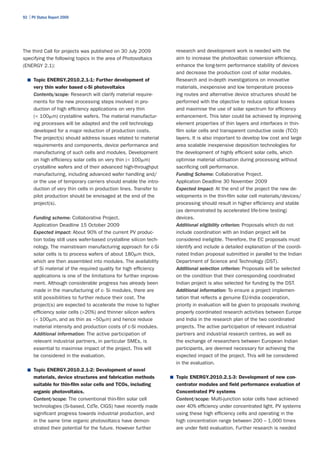 92 | PV Status Report 2009




The third Call for projects was published on 30 July 2009             research and development work is needed with the
specifying the following topics in the area of Photovoltaics          aim to increase the photovoltaic conversion efficiency,
(ENERGY 2.1):                                                         enhance the long-term performance stability of devices
                                                                      and decrease the production cost of solar modules.
  ■	 Topic ENERGY.2010.2.1-1: Further development of                  Research and in-depth investigations on innovative
      very thin wafer based c-Si photovoltaics                        materials, inexpensive and low temperature process-
      Contents/scope: Research will clarify material require-         ing routes and alternative device structures should be
      ments for the new processing steps involved in pro-             performed with the objective to reduce optical losses
      duction of high efficiency applications on very thin            and maximise the use of solar spectrum for efficiency
      (< 100m) crystalline wafers. The material manufactur-          enhancement. This later could be achieved by improving
      ing processes will be adapted and the cell technology           element properties of thin layers and interfaces in thin-
      developed for a major reduction of production costs.            film solar cells and transparent conductive oxide (TCO)
      The project(s) should address issues related to material        layers. It is also important to develop low cost and large
      requirements and components, device performance and             area scalable inexpensive deposition technologies for
      manufacturing of such cells and modules. Development            the development of highly efficient solar cells, which
      on high efficiency solar cells on very thin (< 100m)           optimise material utilisation during processing without
      crystalline wafers and of their advanced high-throughput        sacrificing cell performance.
      manufacturing, including advanced wafer handling and/           Funding Scheme: Collaborative Project.
      or the use of temporary carriers should enable the intro-       Application Deadline 30 November 2009
      duction of very thin cells in production lines. Transfer to     Expected Impact: At the end of the project the new de-
      pilot production should be envisaged at the end of the          velopments in the thin-film solar cell materials/devices/
      project(s).                                                     processing should result in higher efficiency and stable
                                                                      (as demonstrated by accelerated life-time testing)
      Funding scheme: Collaborative Project.                          devices.
      Application Deadline 15 October 2009                            Additional eligibility criterion: Proposals which do not
      Expected impact: About 90% of the current PV produc-            include coordination with an Indian project will be
      tion today still uses wafer-based crystalline silicon tech-     considered ineligible. Therefore, the EC proposals must
      nology. The mainstream manufacturing approach for c-Si          identify and include a detailed explanation of the coordi-
      solar cells is to process wafers of about 180m thick,          nated Indian proposal submitted in parallel to the Indian
      which are then assembled into modules. The availability         Department of Science and Technology (DST).
      of Si material of the required quality for high efficiency      Additional selection criterion: Proposals will be selected
      applications is one of the limitations for further improve-     on the condition that their corresponding coordinated
      ment. Although considerable progress has already been           Indian project is also selected for funding by the DST.
      made in the manufacturing of c- Si modules, there are           Additional information: To ensure a project implemen-
      still possibilities to further reduce their cost. The           tation that reflects a genuine EU-India cooperation,
      project(s) are expected to accelerate the move to higher        priority in evaluation will be given to proposals involving
      efficiency solar cells (>20%) and thinner silicon wafers        properly coordinated research activities between Europe
      (< 100m, and as thin as ~50m) and hence reduce                and India in the research plan of the two coordinated
      material intensity and production costs of c-Si modules.        projects. The active participation of relevant industrial
      Additional information: The active participation of             partners and industrial research centres, as well as
      relevant industrial partners, in particular SMEs, is            the exchange of researchers between European Indian
      essential to maximise impact of the project. This will          participants, are deemed necessary for achieving the
      be considered in the evaluation.                                expected impact of the project. This will be considered
                                                                      in the evaluation.
  ■	 Topic ENERGY.2010.2.1-2: Development of novel
      materials, device structures and fabrication methods          ■	 Topic ENERGY.2010.2.1-3: Development of new con-
      suitable for thin-film solar cells and TCOs, including          centrator modules and field performance evaluation of
      organic photovoltaics.                                          Concentrated PV systems
      Content/scope: The conventional thin-film solar cell            Content/scope: Multi-junction solar cells have achieved
      technologies (Si-based, CdTe, CIGS) have recently made          over 40% efficiency under concentrated light. PV systems
      significant progress towards industrial production, and         using these high efficiency cells and operating in the
      in the same time organic photovoltaics have demon-              high concentration range between 200 – 1,000 times
      strated their potential for the future. However further         are under field evaluation. Further research is needed
 