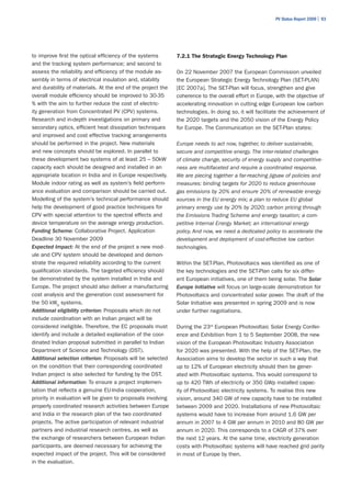 PV Status Report 2009 | 93




to improve first the optical efficiency of the systems        7.2.1 The Strategic Energy Technology Plan
and the tracking system performance; and second to
assess the reliability and efficiency of the module as-       On 22 November 2007 the European Commission unveiled
sembly in terms of electrical insulation and, stability       the European Strategic Energy Technology Plan (SET-PLAN)
and durability of materials. At the end of the project the    [EC 2007a]. The SET-Plan will focus, strengthen and give
overall module efficiency should be improved to 30-35         coherence to the overall effort in Europe, with the objective of
% with the aim to further reduce the cost of electric-        accelerating innovation in cutting edge European low carbon
ity generation from Concentrated PV (CPV) systems.            technologies. In doing so, it will facilitate the achievement of
Research and in-depth investigations on primary and           the 2020 targets and the 2050 vision of the Energy Policy
secondary optics, efficient heat dissipation techniques       for Europe. The Communication on the SET-Plan states:
and improved and cost effective tracking arrangements
should be performed in the project. New materials             Europe needs to act now, together, to deliver sustainable,
and new concepts should be explored. In parallel to           secure and competitive energy. The inter-related challenges
these development two systems of at least 25 – 50kW           of climate change, security of energy supply and competitive-
capacity each should be designed and installed in an          ness are multifaceted and require a coordinated response.
appropriate location in India and in Europe respectively.     We are piecing together a far-reaching jigsaw of policies and
Module indoor rating as well as system’s field perform-       measures: binding targets for 2020 to reduce greenhouse
ance evaluation and comparison should be carried out.         gas emissions by 20% and ensure 20% of renewable energy
Modelling of the system’s technical performance should        sources in the EU energy mix; a plan to reduce EU global
help the development of good practice techniques for          primary energy use by 20% by 2020; carbon pricing through
CPV with special attention to the spectral effects and        the Emissions Trading Scheme and energy taxation; a com-
device temperature on the average energy production.          petitive Internal Energy Market; an international energy
Funding Scheme: Collaborative Project. Application            policy. And now, we need a dedicated policy to accelerate the
Deadline 30 November 2009                                     development and deployment of cost-effective low carbon
Expected Impact: At the end of the project a new mod-         technologies.
ule and CPV system should be developed and demon-
strate the required reliability according to the current      Within the SET-Plan, Photovoltaics was identified as one of
qualification standards. The targeted efficiency should       the key technologies and the SET-Plan calls for six differ-
be demonstrated by the system installed in India and          ent European initiatives, one of them being solar. The Solar
Europe. The project should also deliver a manufacturing       Europe Initiative will focus on large-scale demonstration for
cost analysis and the generation cost assessment for          Photovoltaics and concentrated solar power. The draft of the
the 50 kWp systems.                                           Solar Initiative was presented in spring 2009 and is now
Additional eligibility criterion: Proposals which do not      under further negotiations.
include coordination with an Indian project will be
considered ineligible. Therefore, the EC proposals must       During the 23rd European Photovoltaic Solar Energy Confer-
identify and include a detailed explanation of the coor-      ence and Exhibition from 1 to 5 September 2008, the new
dinated Indian proposal submitted in parallel to Indian       vision of the European Photovoltaic Industry Association
Department of Science and Technology (DST).                   for 2020 was presented. With the help of the SET-Plan, the
Additional selection criterion: Proposals will be selected    Association aims to develop the sector in such a way that
on the condition that their corresponding coordinated         up to 12% of European electricity should then be gener-
Indian project is also selected for funding by the DST.       ated with Photovoltaic systems. This would correspond to
Additional information: To ensure a project implemen-         up to 420 TWh of electricity or 350 GWp installed capac-
tation that reflects a genuine EU-India cooperation,          ity of Photovoltaic electricity systems. To realise this new
priority in evaluation will be given to proposals involving   vision, around 340 GW of new capacity have to be installed
properly coordinated research activities between Europe       between 2009 and 2020. Installations of new Photovoltaic
and India in the research plan of the two coordinated         systems would have to increase from around 1.6 GW per
projects. The active participation of relevant industrial     annum in 2007 to 4 GW per annum in 2010 and 80 GW per
partners and industrial research centres, as well as          annum in 2020. This corresponds to a CAGR of 37% over
the exchange of researchers between European Indian           the next 12 years. At the same time, electricity generation
participants, are deemed necessary for achieving the          costs with Photovoltaic systems will have reached grid parity
expected impact of the project. This will be considered       in most of Europe by then.
in the evaluation.
 