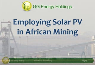 GG Energy Holdings Stable Power Stable Pricing Page | 1
Employing Solar PV
in African Mining
1Page |
 