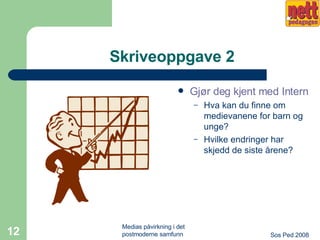 Skriveoppgave 2 Gjør deg kjent med Internettkildene for medievaner Hva kan du finne om medievanene for barn og unge? Hvilke endringer har skjedd de siste årene? 
