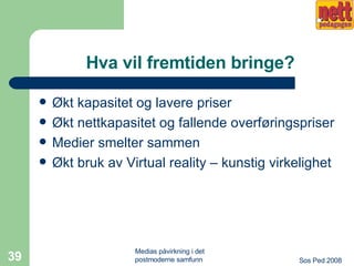 Hva vil fremtiden bringe? Økt kapasitet og lavere priser Økt nettkapasitet og fallende overføringspriser Medier smelter sammen Økt bruk av Virtual reality – kunstig virkelighet 